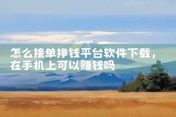 怎么接单挣钱平台软件下载