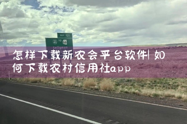 怎样下载新农会平台软件