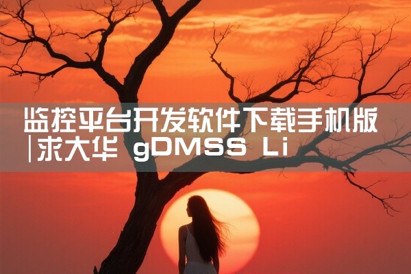 监控平台开发软件下载手机版